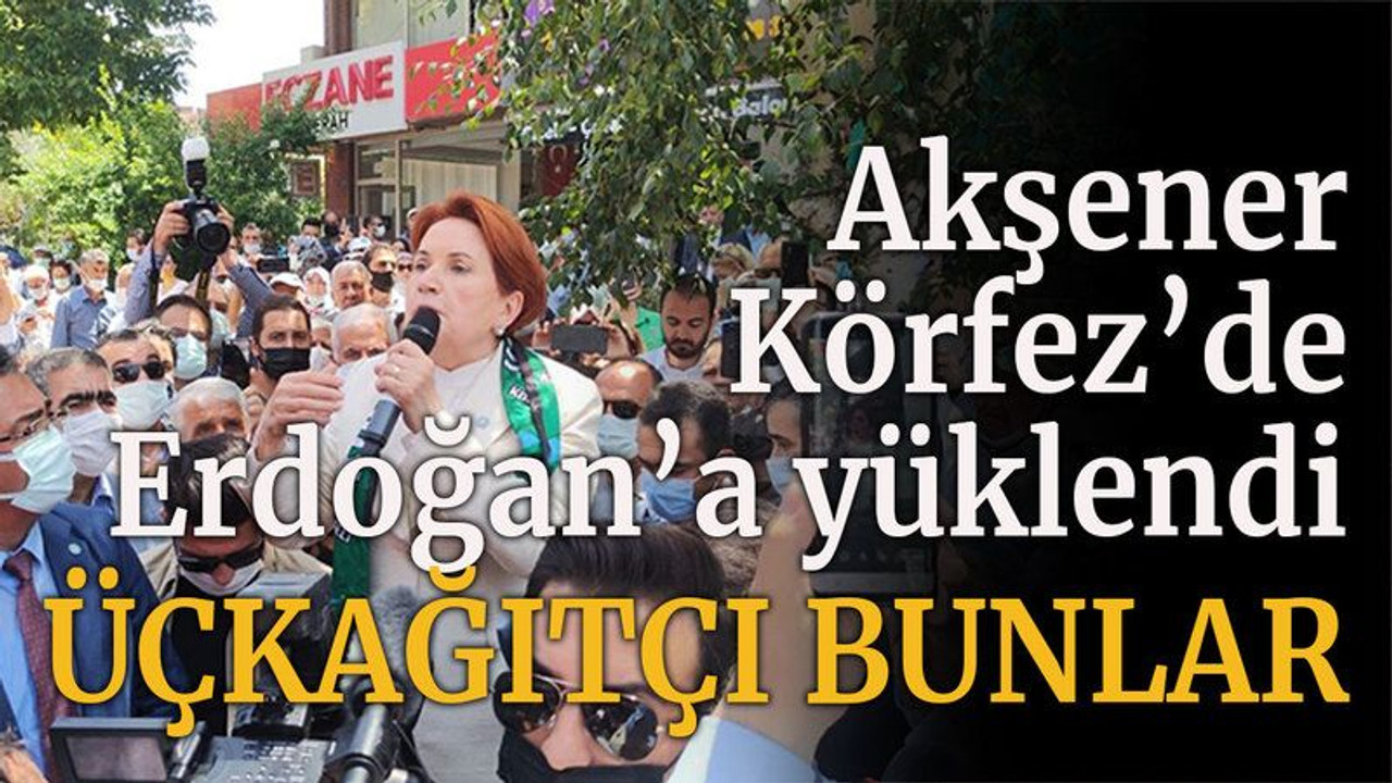Akşener Körfez’de Erdoğan’a yüklendi “Üçkağıtçı bunlar”
